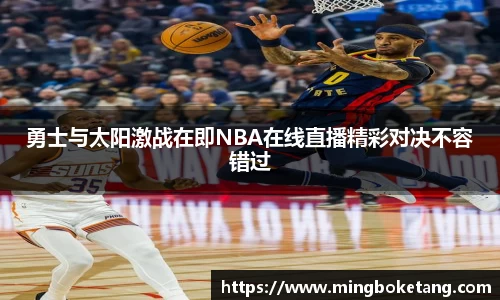 勇士与太阳激战在即NBA在线直播精彩对决不容错过